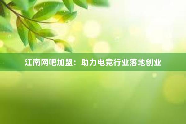 江南网吧加盟：助力电竞行业落地创业